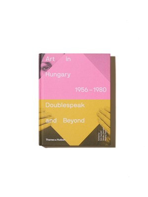 Book cover for Art in Hungary 1956-1980: Doublespeak and Beyond with geometric pink and yellow design.