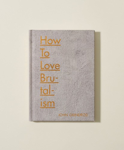 Book cover of 'How to Love Brutalism' by John Grindrod with orange text on grey concrete-textured cover.