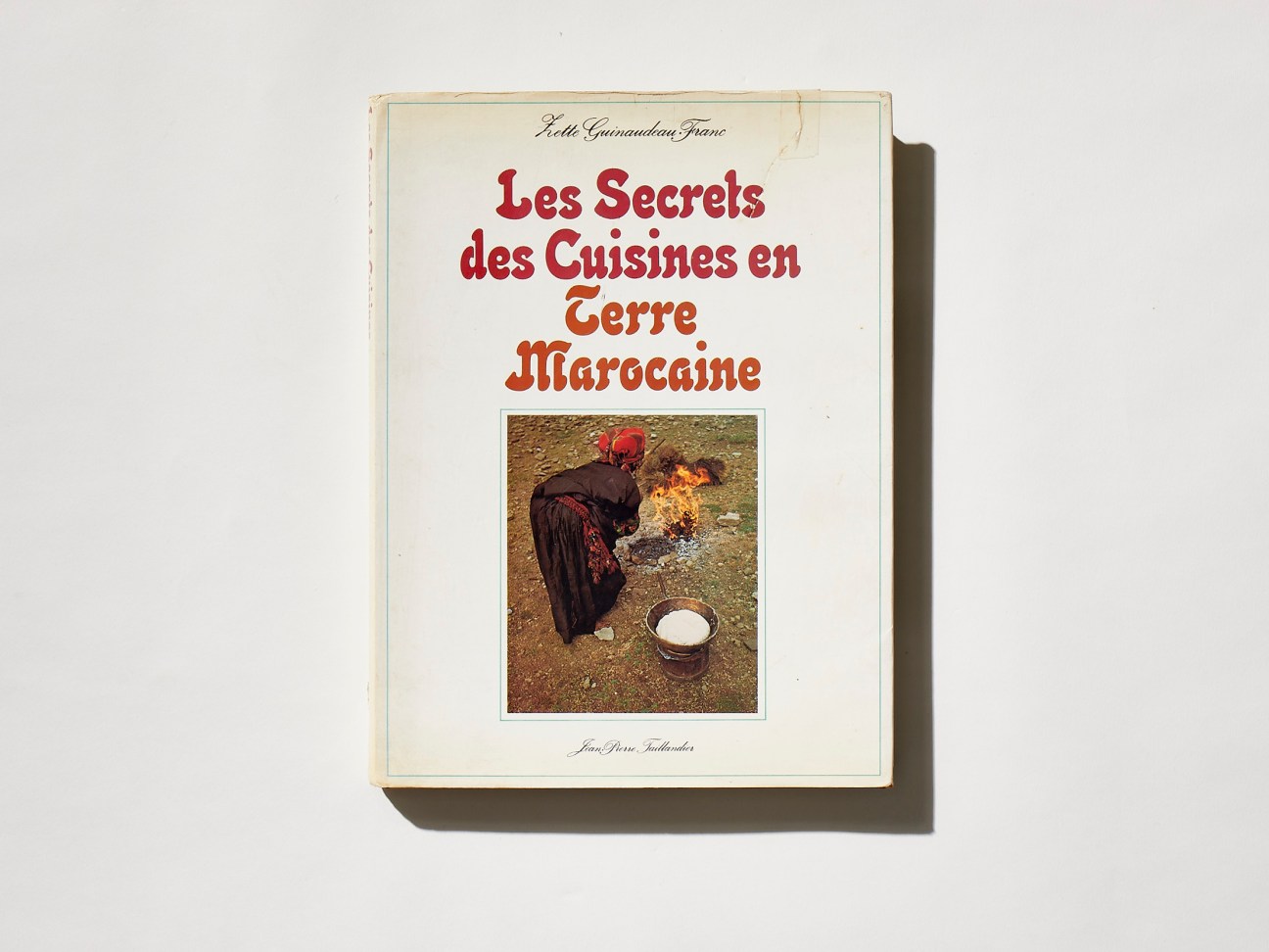 ‘Les Secrets des Cuisines en Terre Marocaine’ by Zette Guinaudeau-Franc